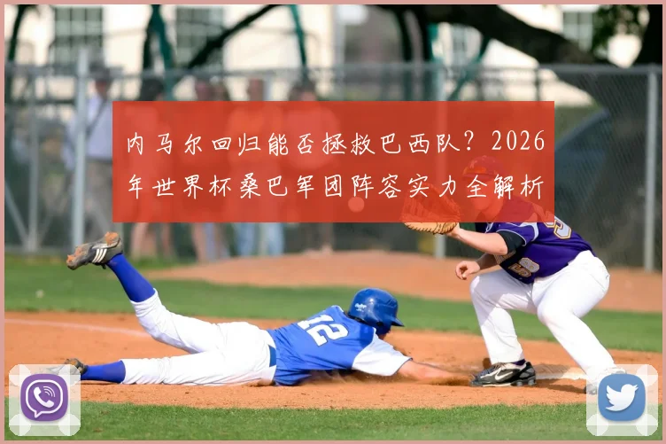 内马尔回归能否拯救巴西队?2026年世界杯桑巴军团阵容实力全解析,夺冠前景深度讨论