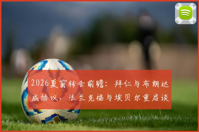 2026夏窗转会前瞻：拜仁与布朗达成协议，法兰克福与埃贝尔重启谈判意味着什么
